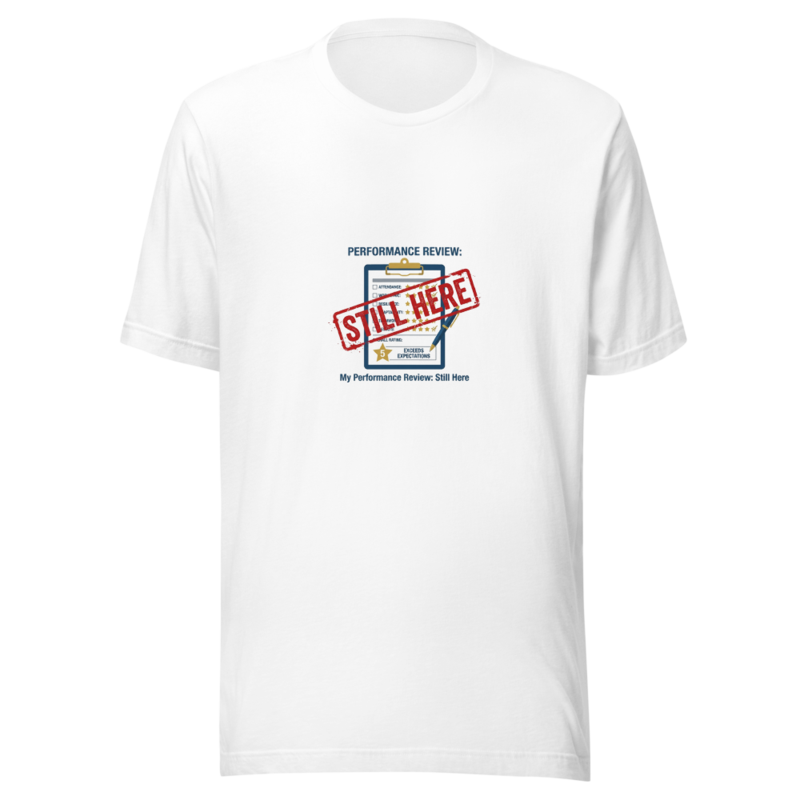 My Performance Review: Still Here - tshirt