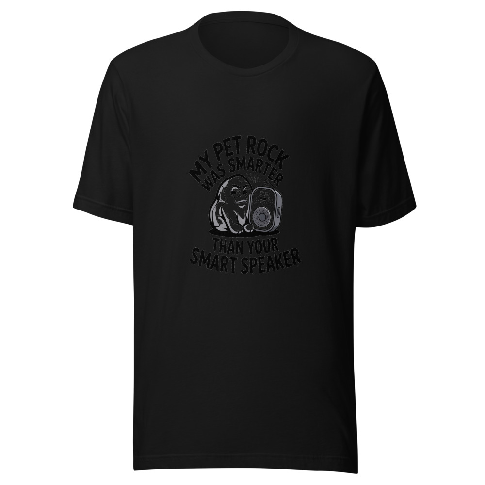 My Pet Rock Was Smarter Than Your Smart Speaker - tshirt