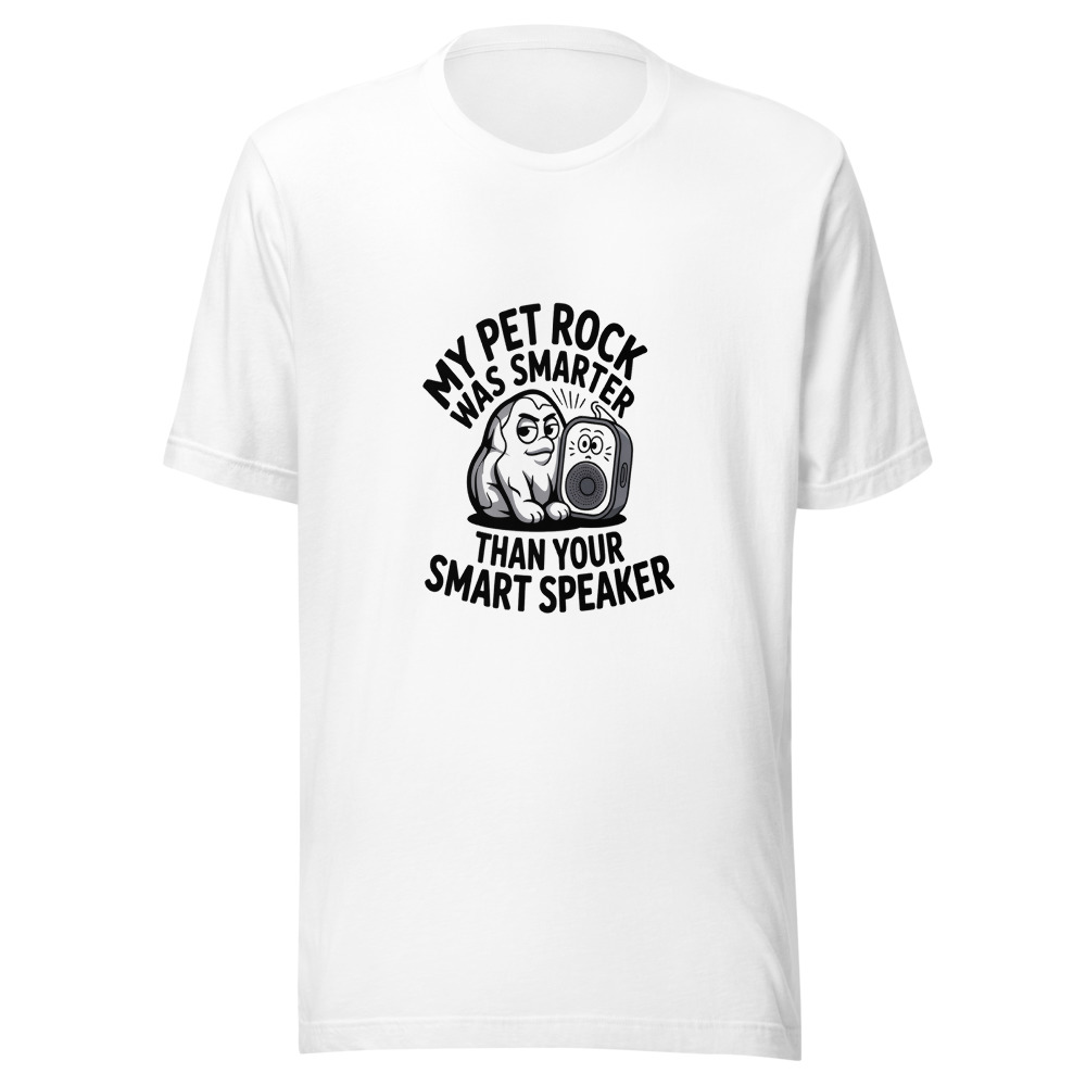 My Pet Rock Was Smarter Than Your Smart Speaker - tshirt