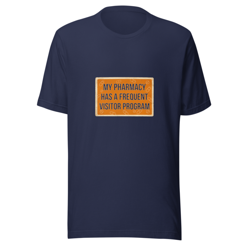 My Pharmacy Has a Frequent Visitor Program - tshirt
