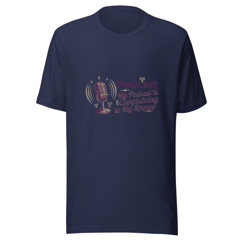 My Podcast Is Complaining to My Spouse - tshirt