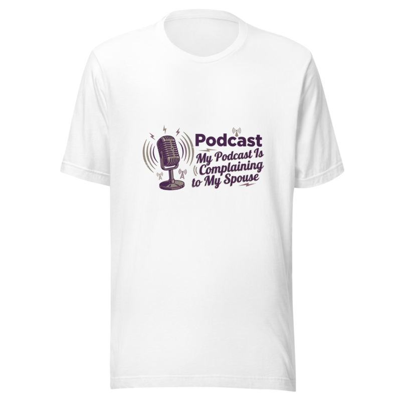 My Podcast Is Complaining to My Spouse - tshirt