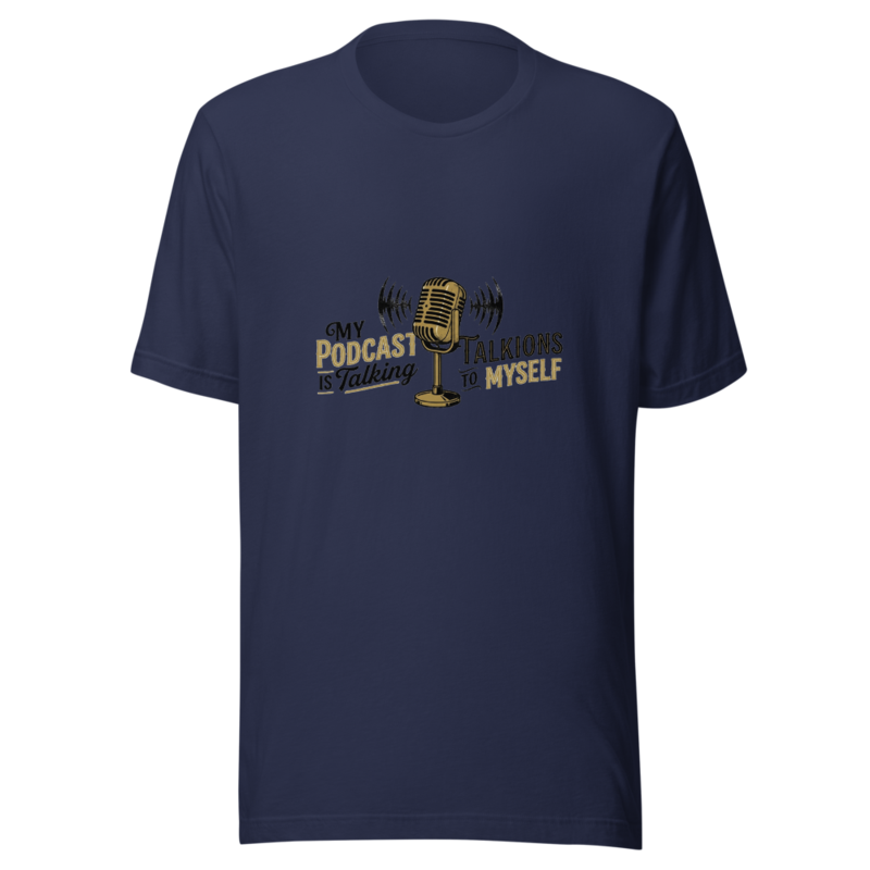 My Podcast Is Talking To Myself - tshirt