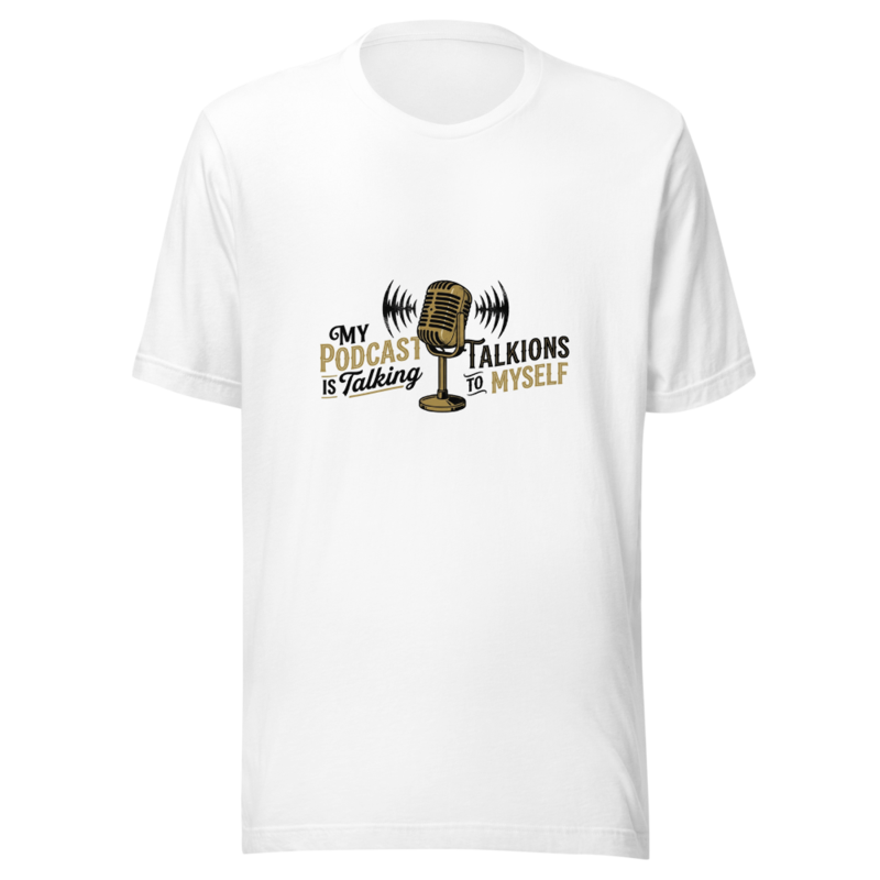 My Podcast Is Talking To Myself - tshirt