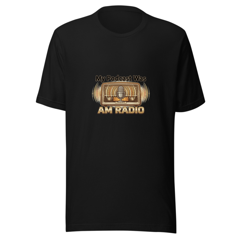 My Podcast Was AM Radio - tshirt