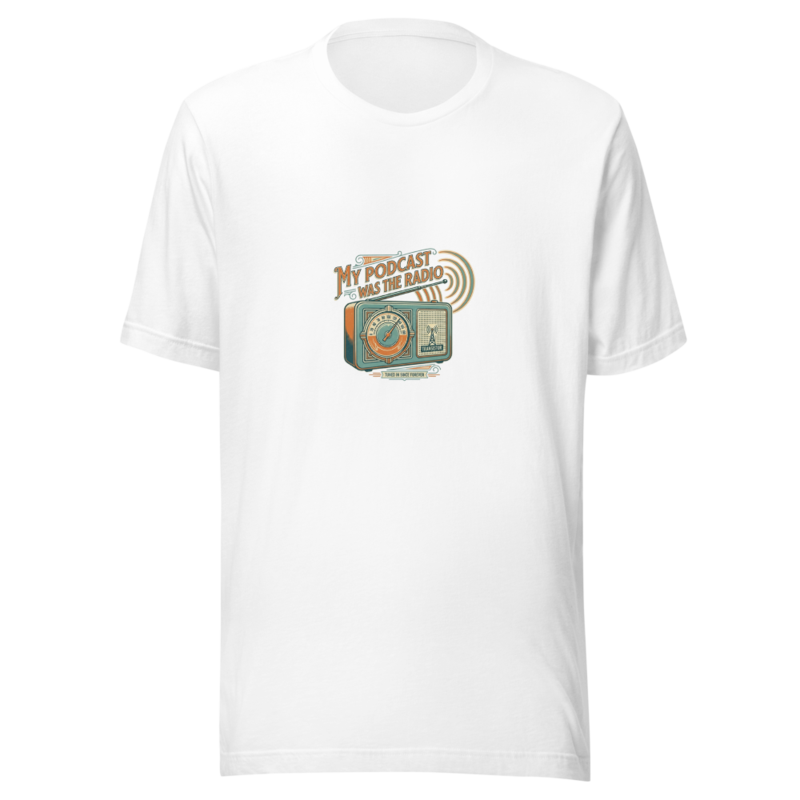 My Podcast Was The Radio - tshirt