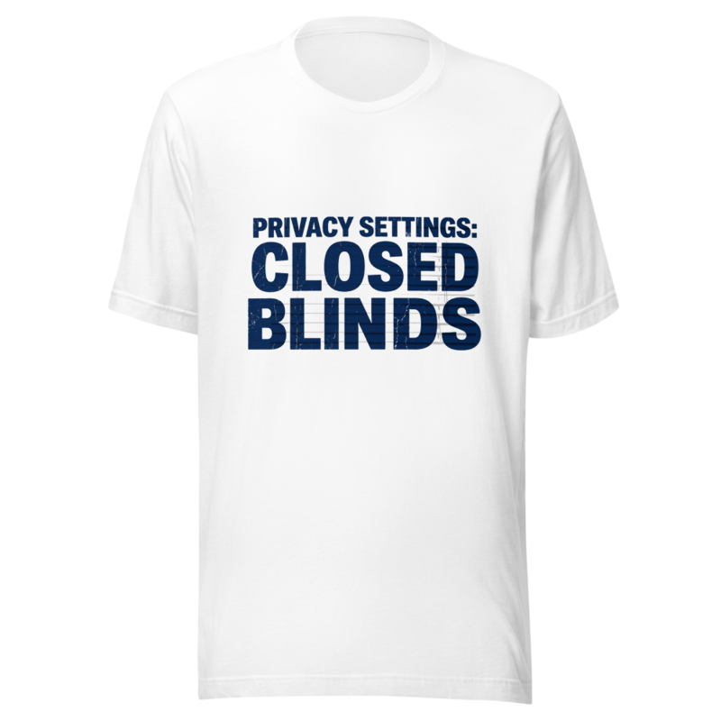 My Privacy Settings: Closed Blinds - tshirt