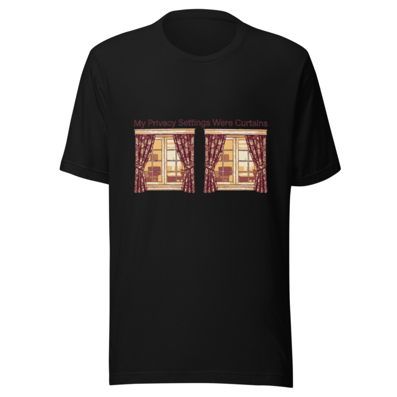 My Privacy Settings Were Curtains - tshirt