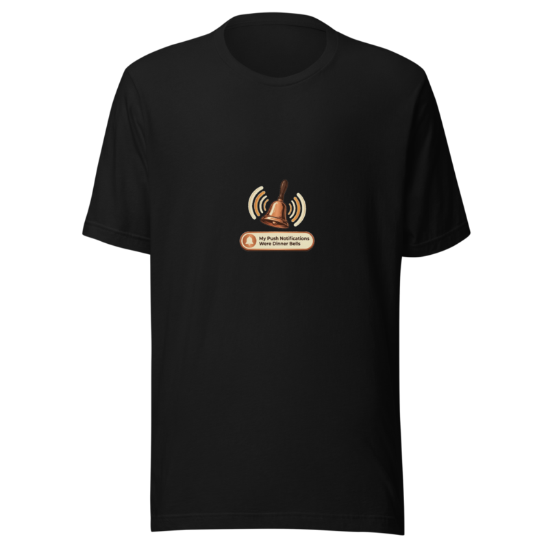 My Push Notifications Were Dinner Bells - tshirt