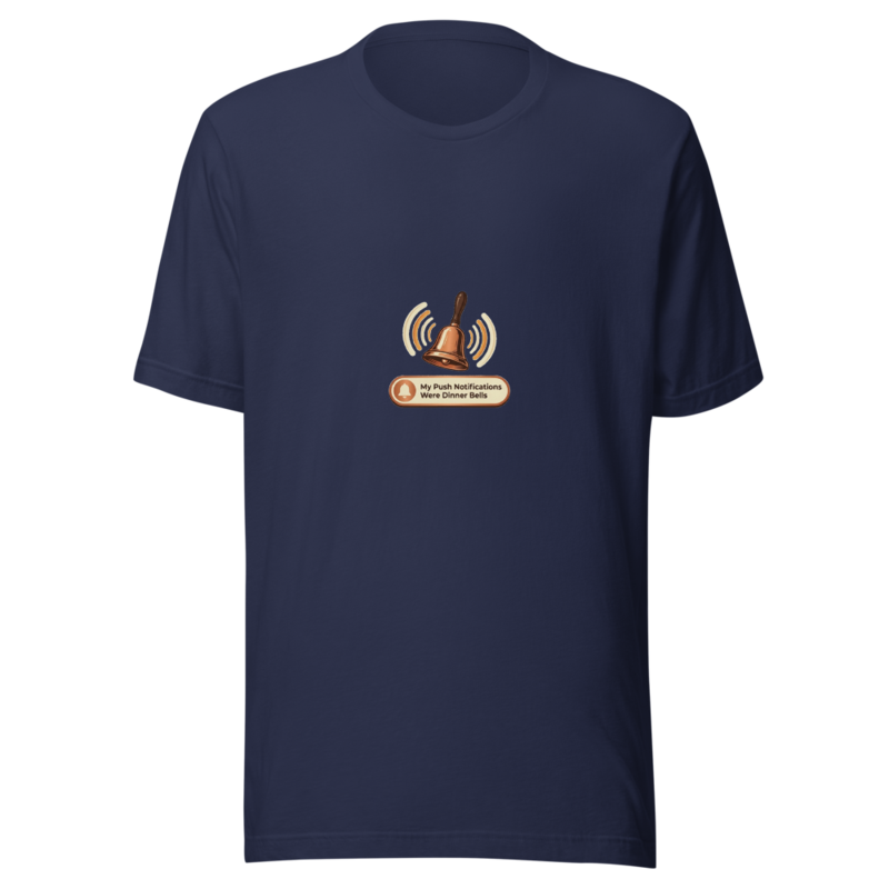My Push Notifications Were Dinner Bells - tshirt