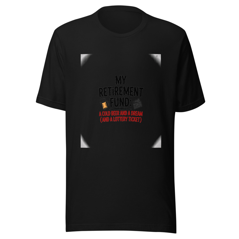 My Retirement Fund: A Cold Beer and a Dream (and a Lottery Ticket). - tshirt