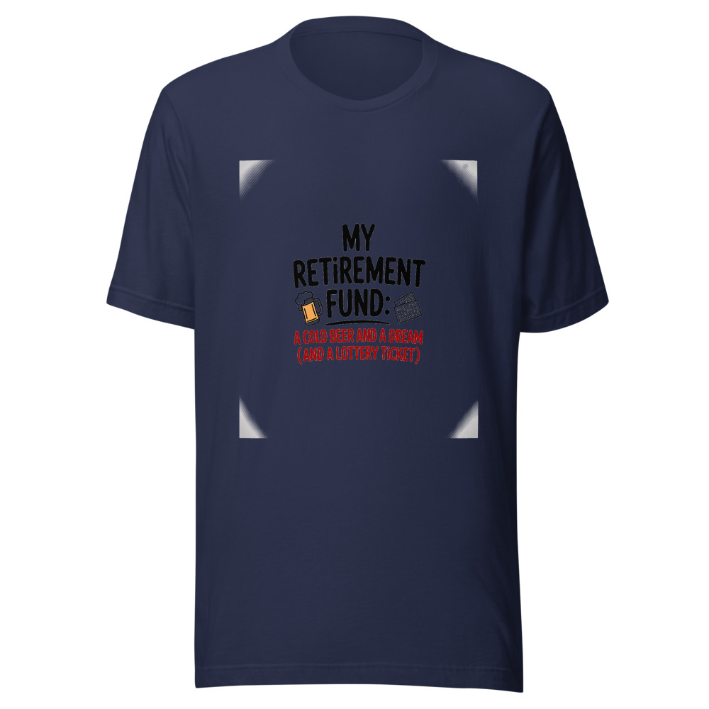 My Retirement Fund: A Cold Beer and a Dream (and a Lottery Ticket). - tshirt