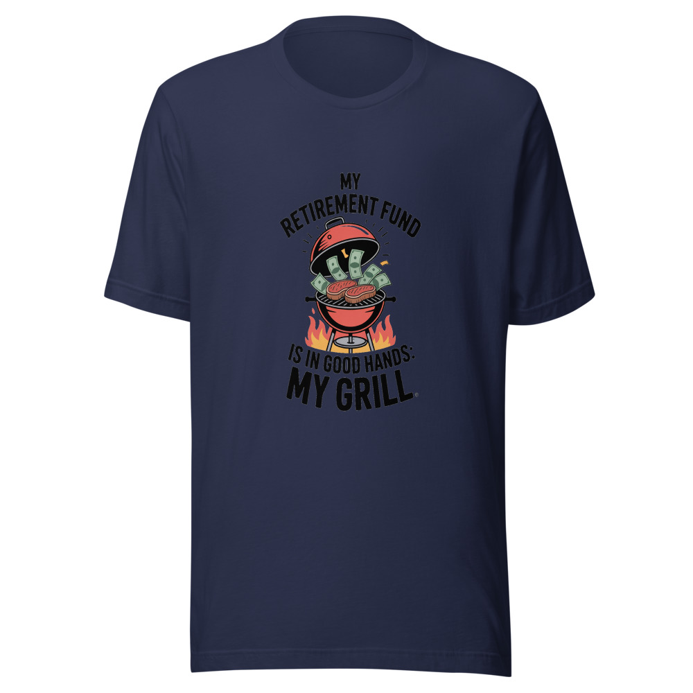 MY RETIREMENT FUND IS IN GOOD HANDS: MY GRILL - tshirt