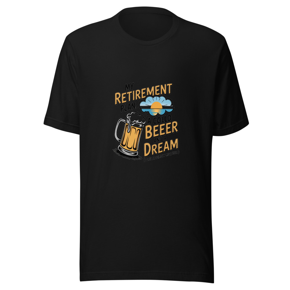 My Retirement Plan: A Cold Beer and a Dream (Some Assembly Required) - tshirt