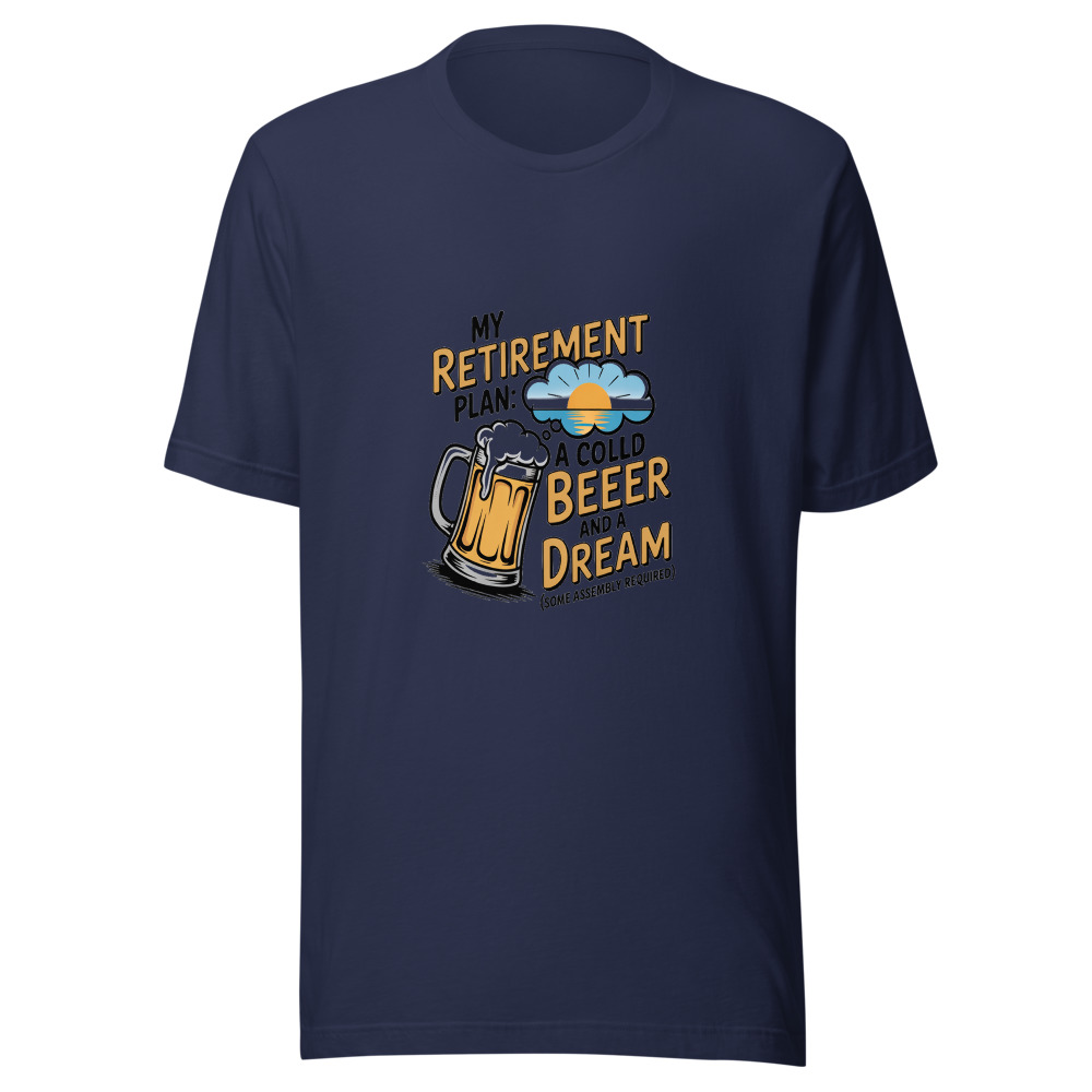 My Retirement Plan: A Cold Beer and a Dream (Some Assembly Required) - tshirt