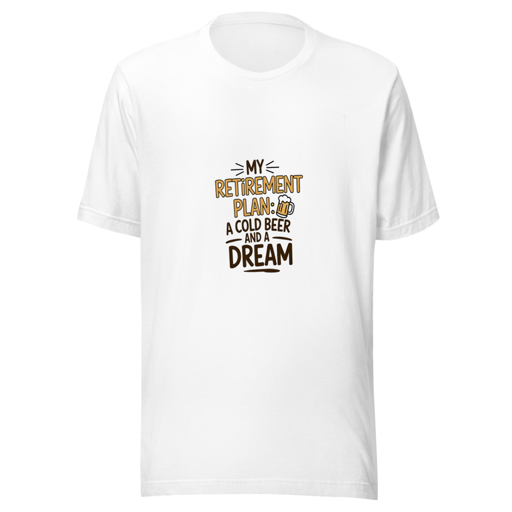 My Retirement Plan: A Cold Beer and a Dream - tshirt