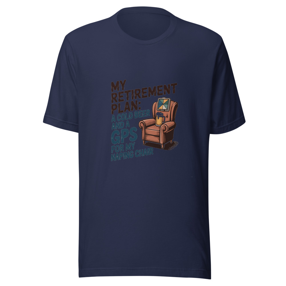 My Retirement Plan: A Cold Beer and a GPS for My Napping Chair - tshirt