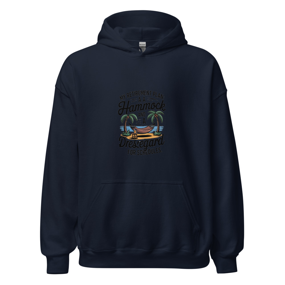 MY RETIREMENT PLAN: A HAMMOCK AND A DISREGARD FOR SCHEDULES - hoodie