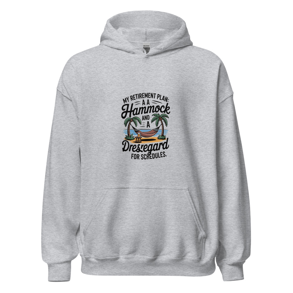 MY RETIREMENT PLAN: A HAMMOCK AND A DISREGARD FOR SCHEDULES - hoodie