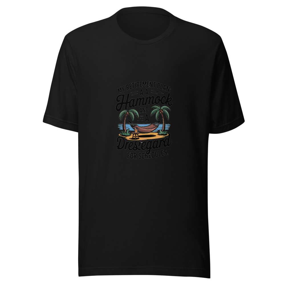 MY RETIREMENT PLAN: A HAMMOCK AND A DISREGARD FOR SCHEDULES - tshirt