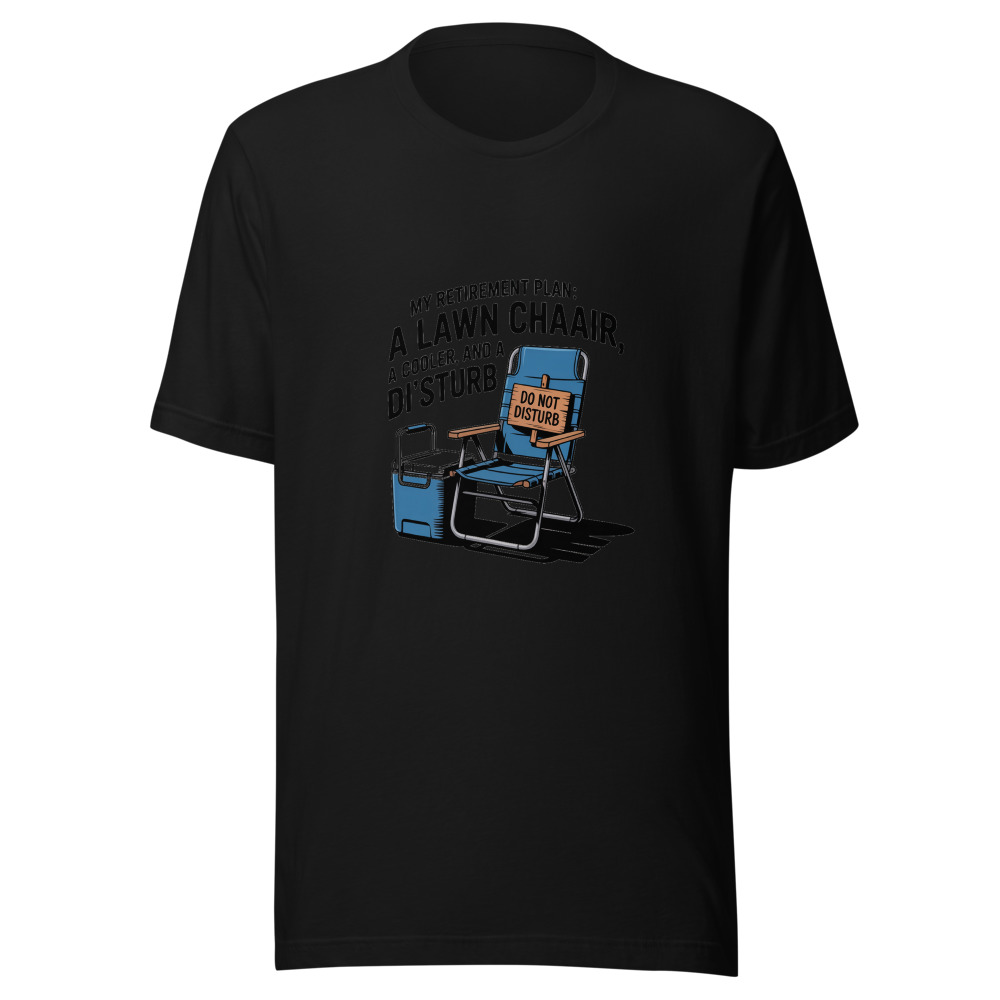 My Retirement Plan: A Lawn Chair, a Cooler, and a 'Do Not Disturb' Sign. - tshirt