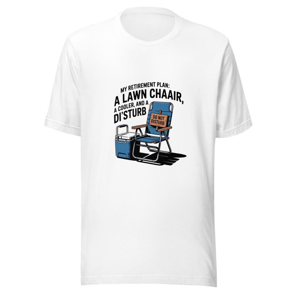 My Retirement Plan: A Lawn Chair, a Cooler, and a 'Do Not Disturb' Sign. - tshirt