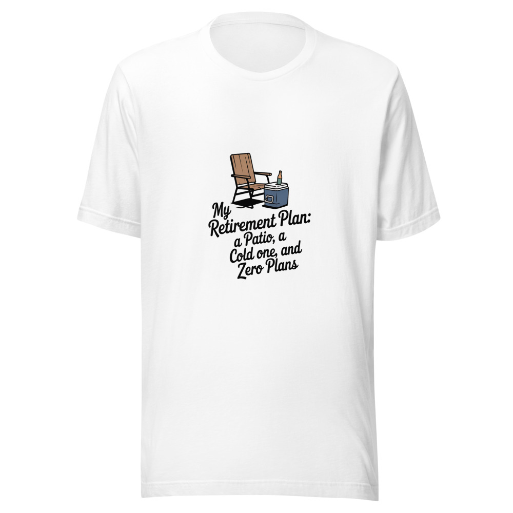 My Retirement Plan: A Patio, a Cold One, and Zero Plans - tshirt