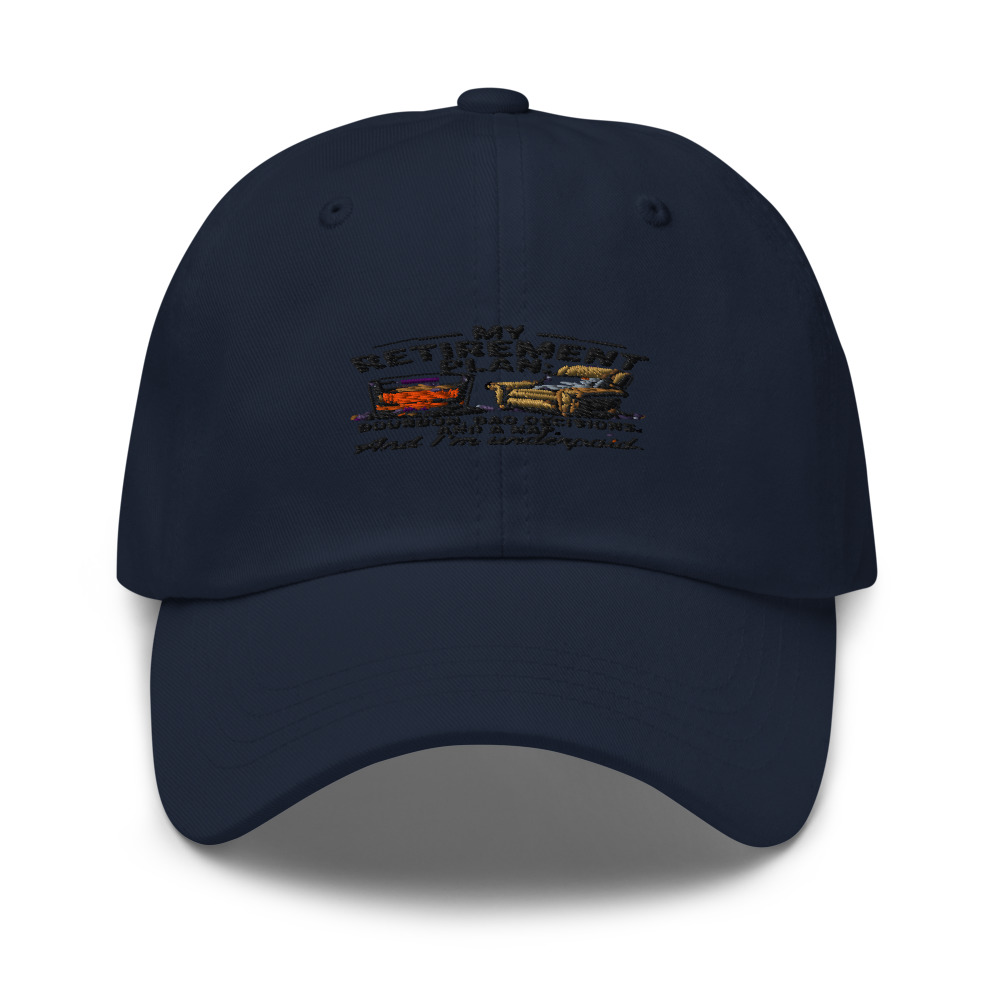 My Retirement Plan: Bourbon, Bad Decisions, and a Nap. And I'm Underpaid. - hat