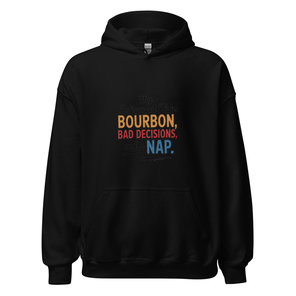 My retirement plan: bourbon, bad decisions, and a nap. - hoodie