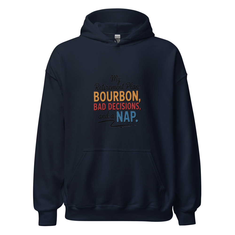 My retirement plan: bourbon, bad decisions, and a nap. - hoodie