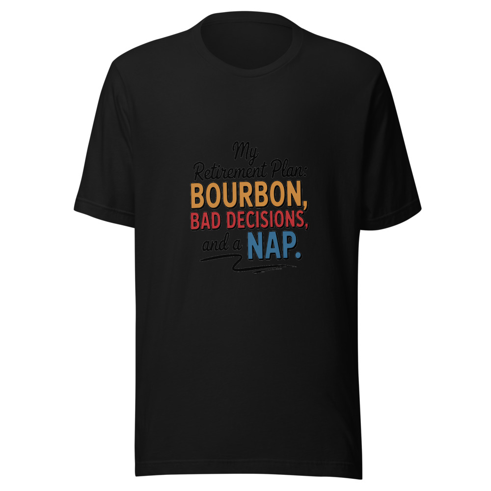 My retirement plan: bourbon, bad decisions, and a nap. - tshirt