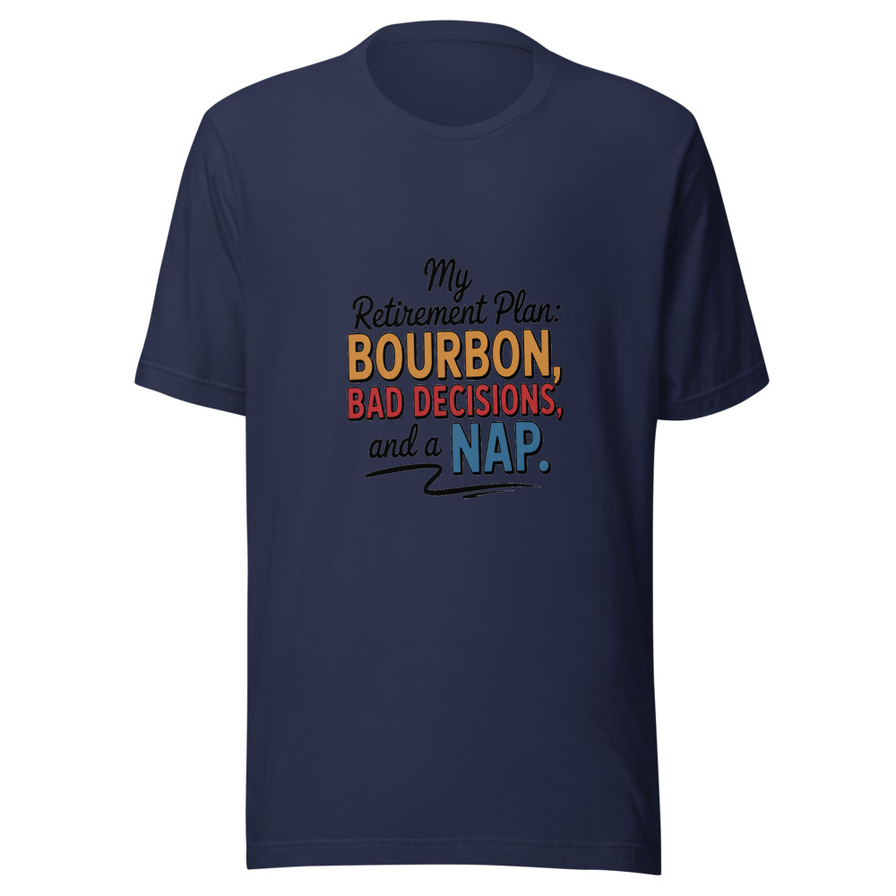 My retirement plan: bourbon, bad decisions, and a nap. - tshirt