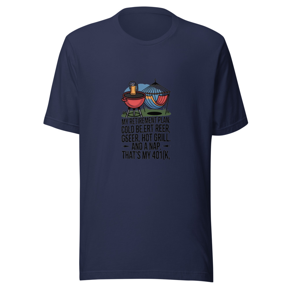 My Retirement Plan: Cold Beer, Hot Grill, and a Nap. That's My 401(k). - tshirt