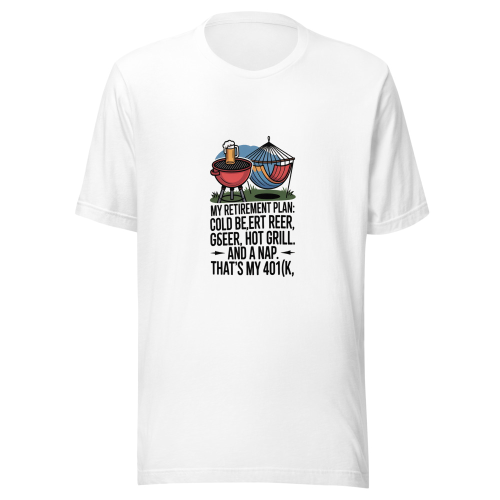 My Retirement Plan: Cold Beer, Hot Grill, and a Nap. That's My 401(k). - tshirt
