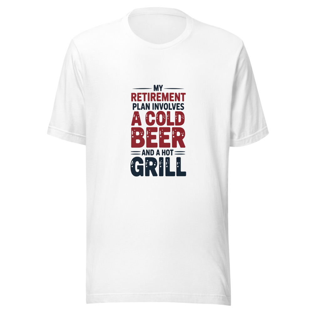 My Retirement Plan Involves a Cold Beer and a Hot Grill - tshirt