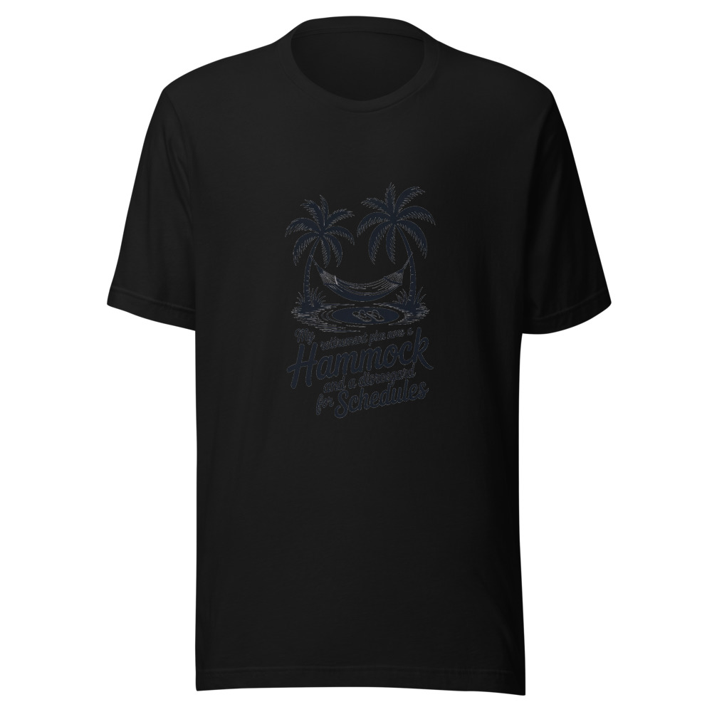 My Retirement Plan Involves a Hammock and a Disregard for Schedules - tshirt