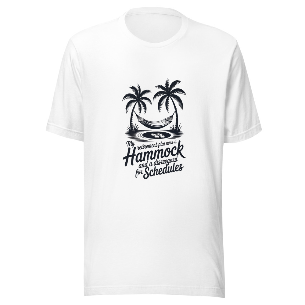 My Retirement Plan Involves a Hammock and a Disregard for Schedules - tshirt