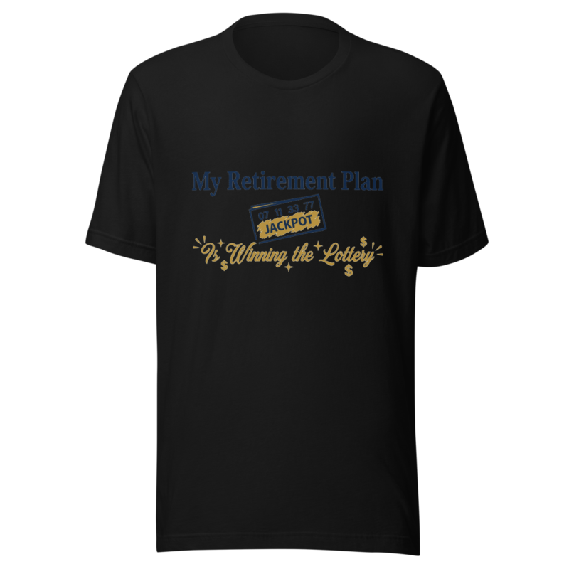 My Retirement Plan Is Winning the Lottery - tshirt