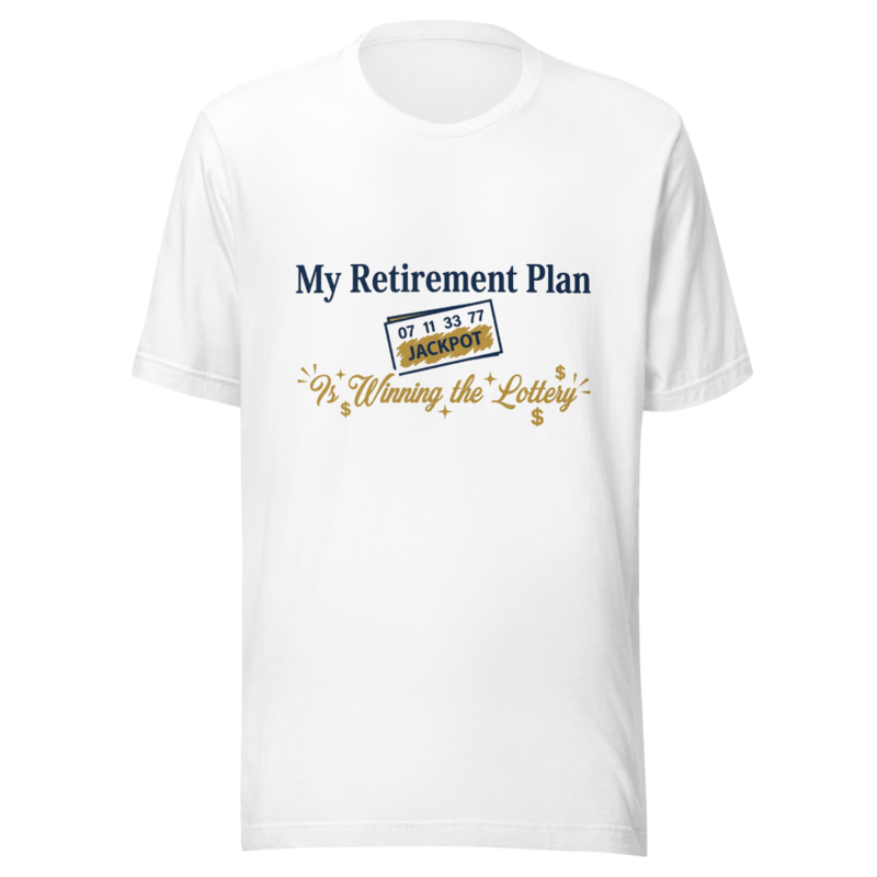 My Retirement Plan Is Winning the Lottery - tshirt