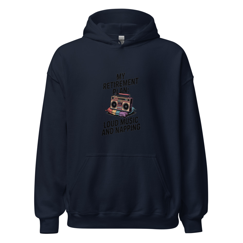 MY RETIREMENT PLAN: LOUD MUSIC AND NAPPING - hoodie