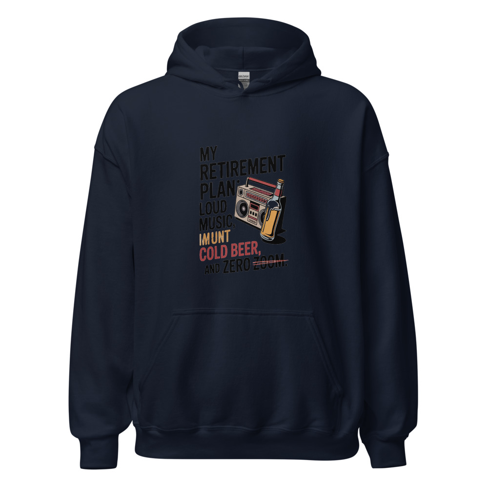 MY RETIREMENT PLAN: LOUD MUSIC, COLD BEER, AND ZERO ZOOM. - hoodie