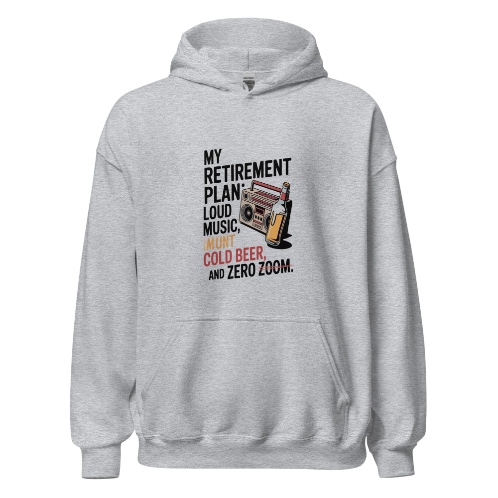 MY RETIREMENT PLAN: LOUD MUSIC, COLD BEER, AND ZERO ZOOM. - hoodie