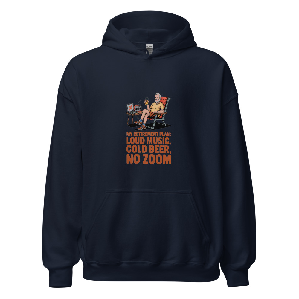 MY RETIREMENT PLAN: LOUD MUSIC, COLD BEER, NO ZOOM - hoodie
