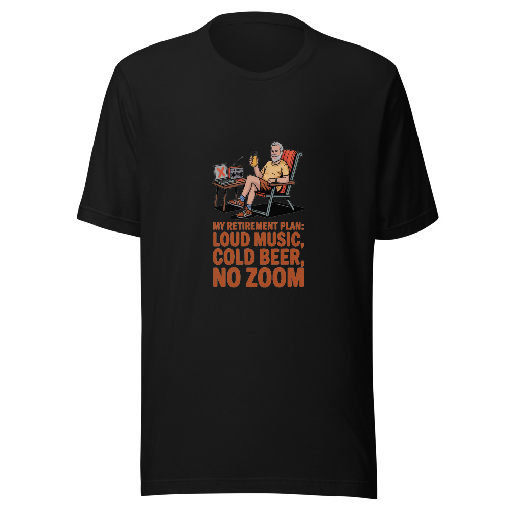 MY RETIREMENT PLAN: LOUD MUSIC, COLD BEER, NO ZOOM - tshirt