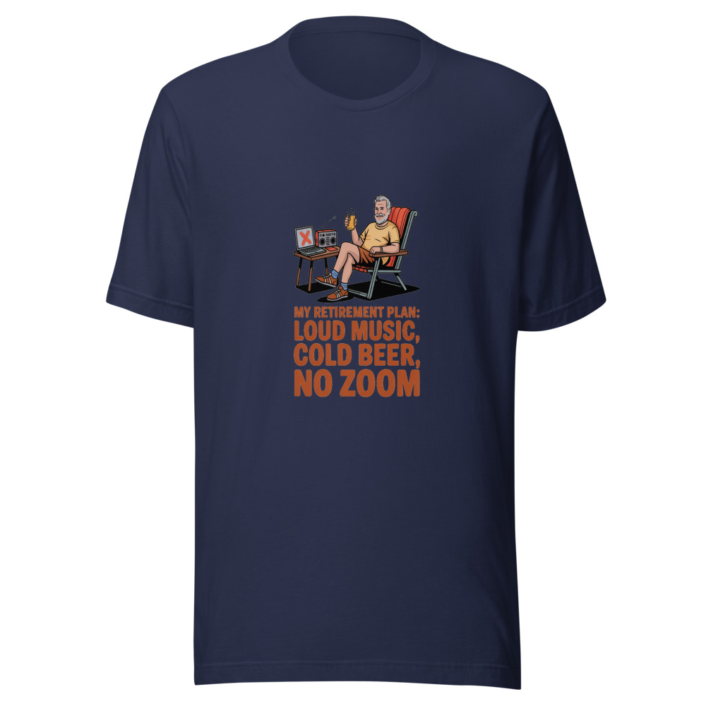 MY RETIREMENT PLAN: LOUD MUSIC, COLD BEER, NO ZOOM - tshirt