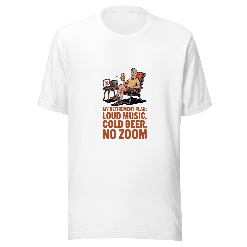 MY RETIREMENT PLAN: LOUD MUSIC, COLD BEER, NO ZOOM - tshirt