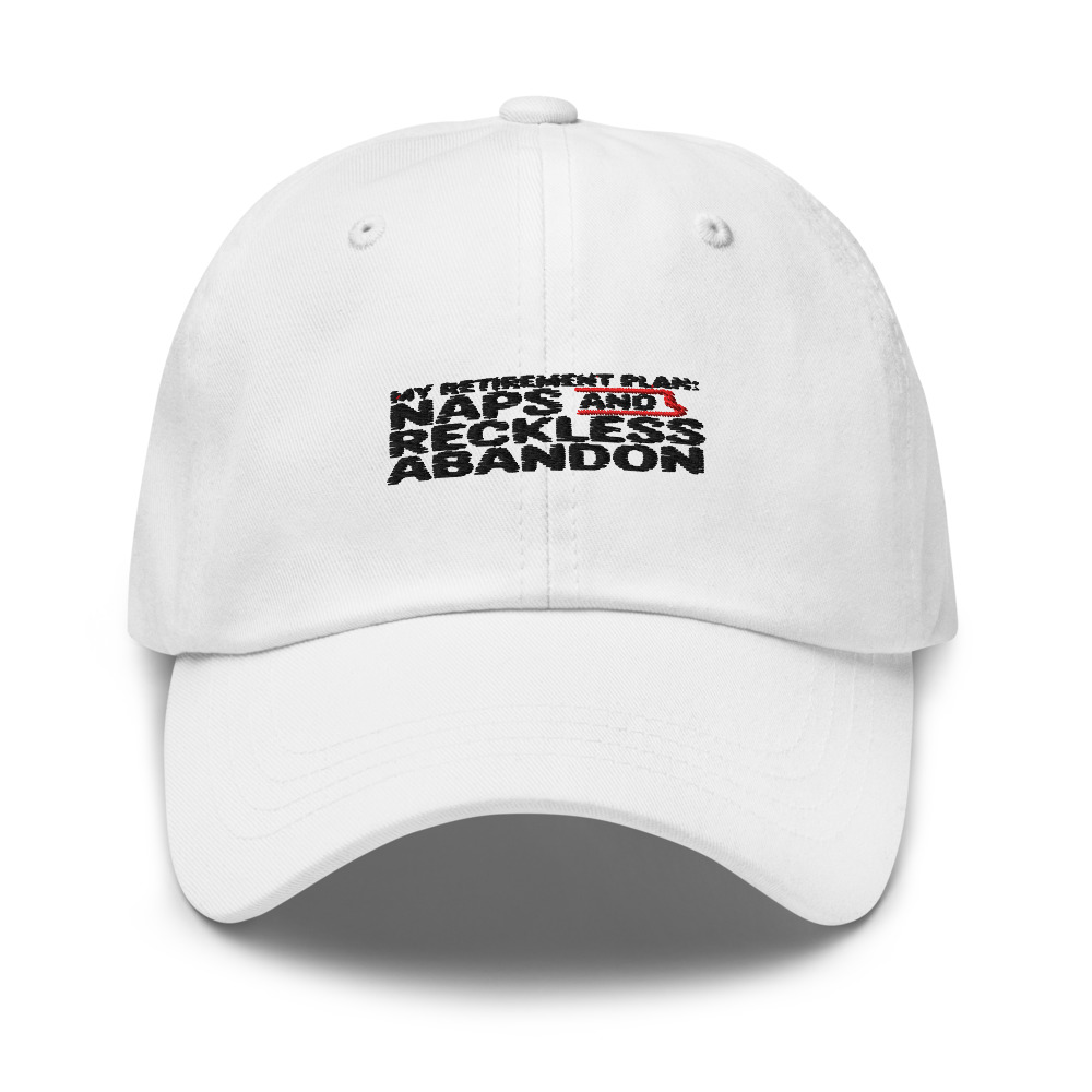 MY RETIREMENT PLAN: NAPS AND RECKLESS ABANDON - hat