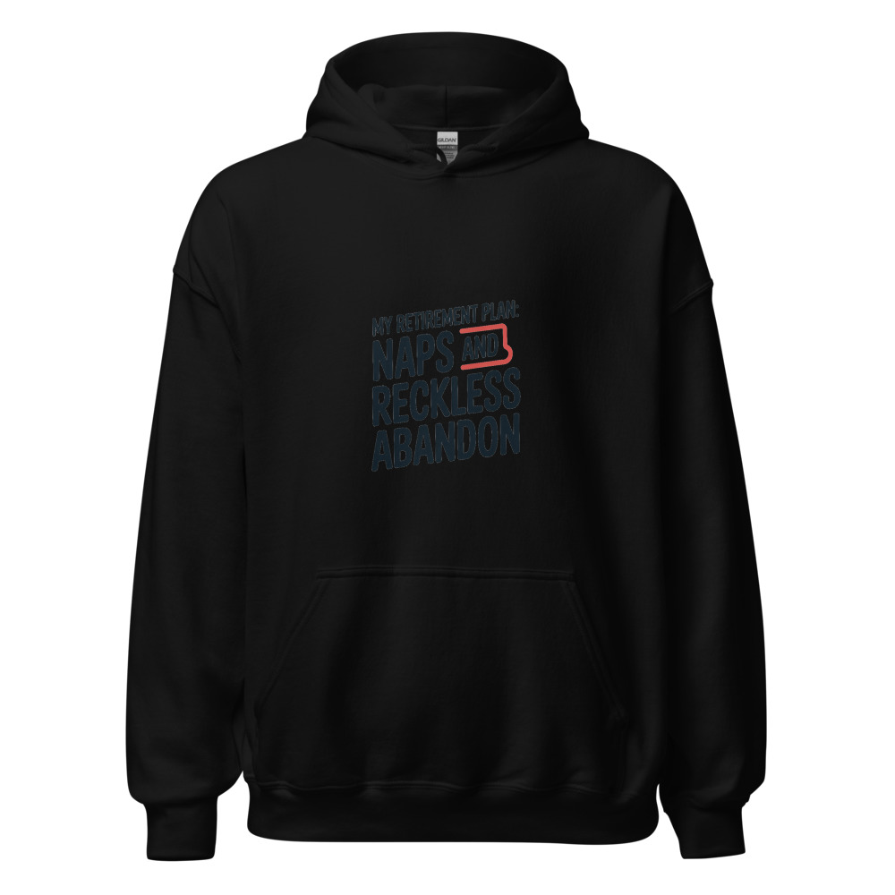 MY RETIREMENT PLAN: NAPS AND RECKLESS ABANDON - hoodie