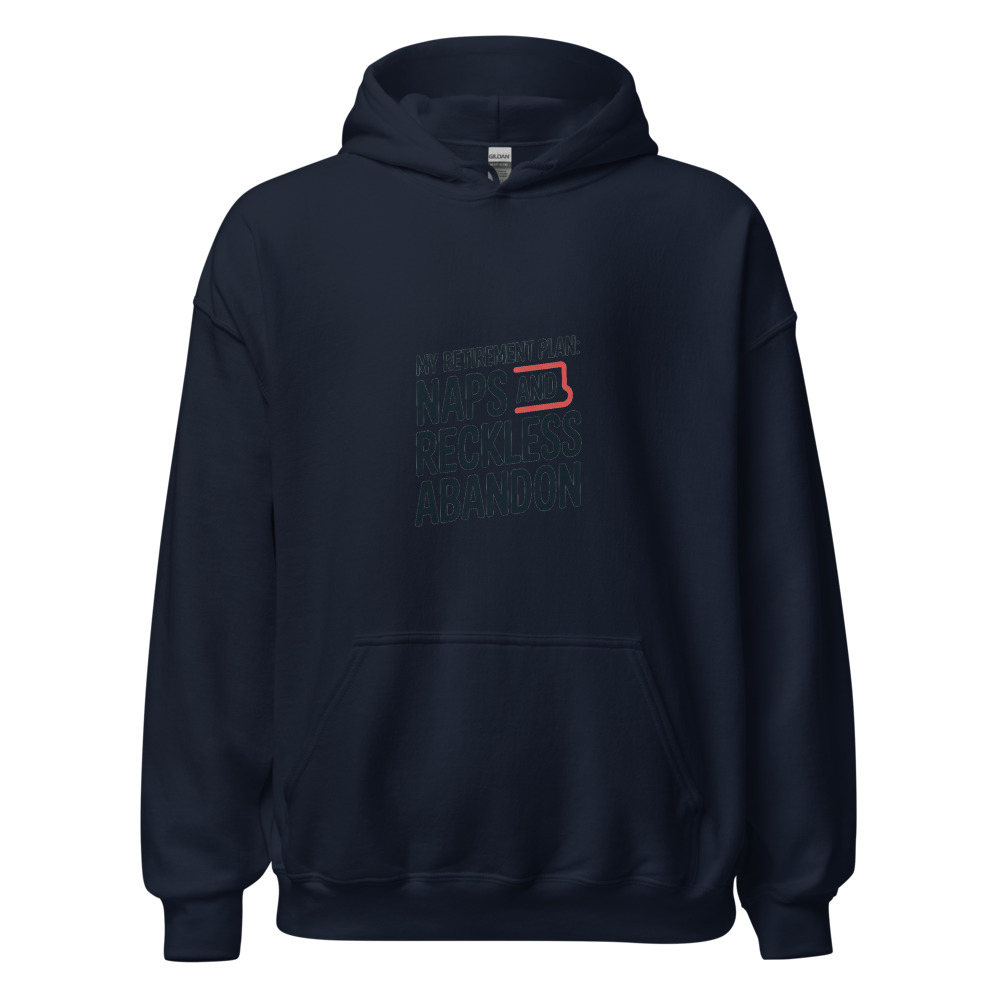 MY RETIREMENT PLAN: NAPS AND RECKLESS ABANDON - hoodie
