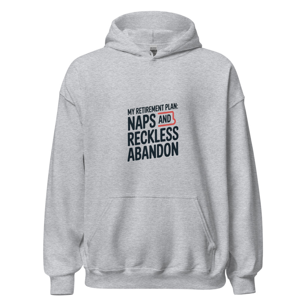 MY RETIREMENT PLAN: NAPS AND RECKLESS ABANDON - hoodie